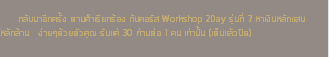 &nbsp;กลับมาอีกครั้ง ตามคำเรียกร้อง กับคอร์ส Workshop 2Day รุ่นที่ 7 หาเงินหลักแสน หลักล้าน ง่ายๆด้วยตัวคุณ รับแค่ 30 ท่านต่อ 1 คน เท่านั้น (เต็มแล้วปิด) 