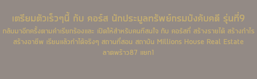  เตรียมตัวเร็วๆนี้ กับ คอร์ส นักประมูลทรัพย์กรมบังคับคดี รุ่นที่9 กลับมาอีกครั้งตามคำเรียกร้องและ เปิดให้สำหรับคนทีสนใจ กับ คอร์สที่ สร้างรายได้ สร้างกำไร สร้างอาชีพ เรียนแล้วทำได้จริงๆ สถานที่สอน สถาบัน Millions House Real Estate ลาดพร้าว87 แยก1 